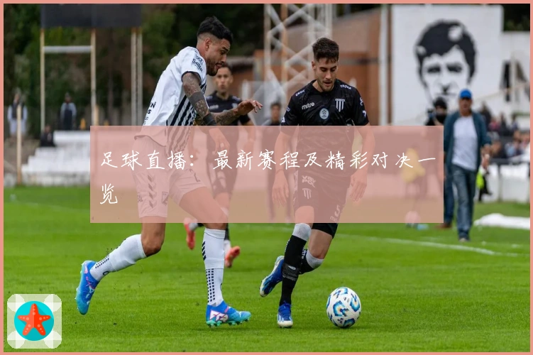 足球直播:最新赛程及精彩对决一览