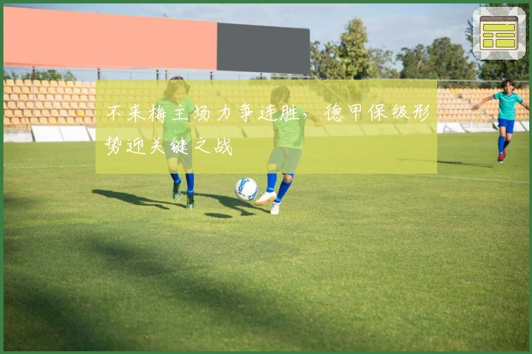 不来梅主场力争连胜，德甲保级形势迎关键之战