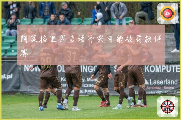 阿莱格里因言语冲突可能被罚款停赛